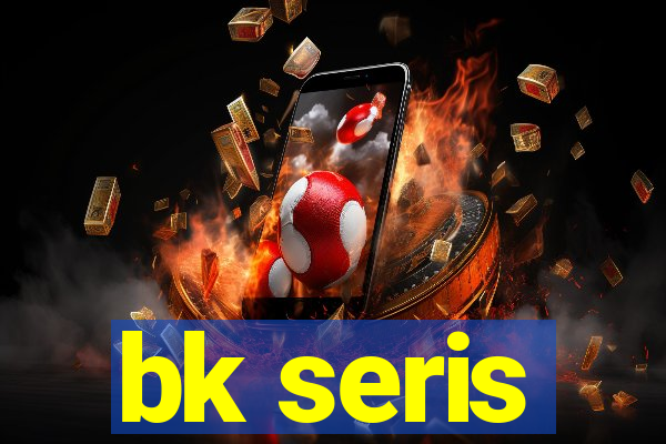 bk seris